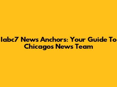 Iabc7 News Anchors: Your Guide To Chicago's News Team