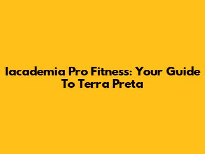 Iacademia Pro Fitness: Your Guide To Terra Preta