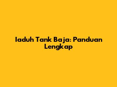 Iaduh Tank Baja: Panduan Lengkap