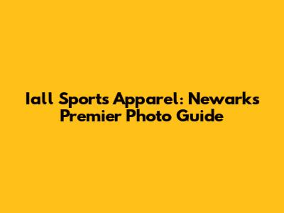 Iall Sports Apparel: Newark's Premier Photo Guide