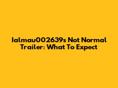 Ialmau002639s Not Normal Trailer: What To Expect
