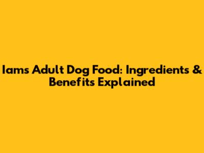 Iams Adult Dog Food: Ingredients & Benefits Explained