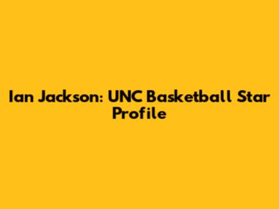 Ian Jackson: UNC Basketball Star Profile