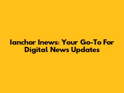 Ianchor Inews: Your Go-To For Digital News Updates