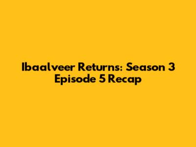 Ibaalveer Returns: Season 3 Episode 5 Recap
