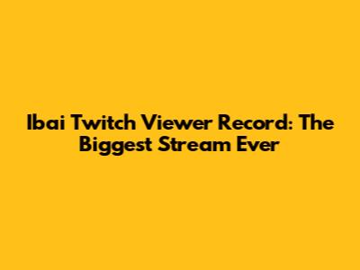 Ibai Twitch Viewer Record: The Biggest Stream Ever