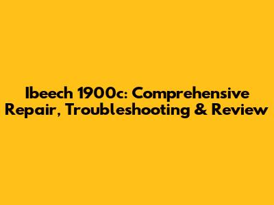 Ibeech 1900c: Comprehensive Repair, Troubleshooting & Review