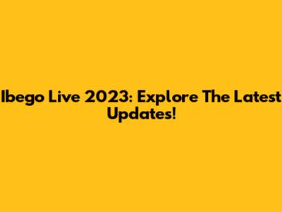 Ibego Live 2023: Explore The Latest Updates!