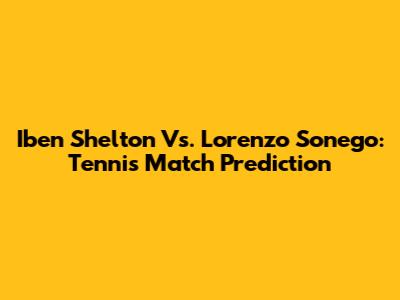 Iben Shelton Vs. Lorenzo Sonego: Tennis Match Prediction