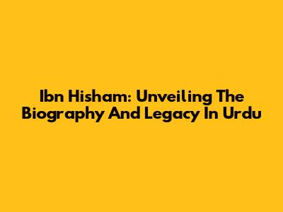 Ibn Hisham: Unveiling The Biography And Legacy In Urdu