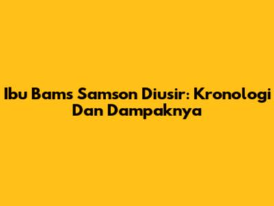 Ibu Bams Samson Diusir: Kronologi Dan Dampaknya