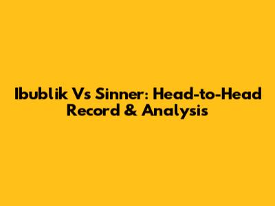 Ibublik Vs Sinner: Head-to-Head Record & Analysis