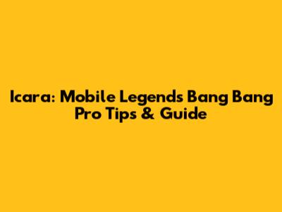 Icara: Mobile Legends Bang Bang Pro Tips & Guide