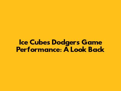 Ice Cube's Dodgers Game Performance: A Look Back