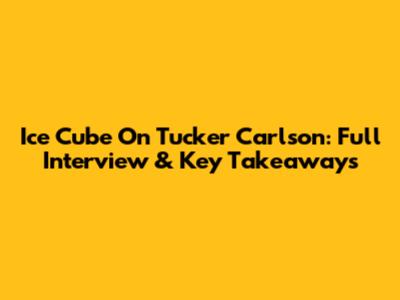 Ice Cube On Tucker Carlson: Full Interview & Key Takeaways