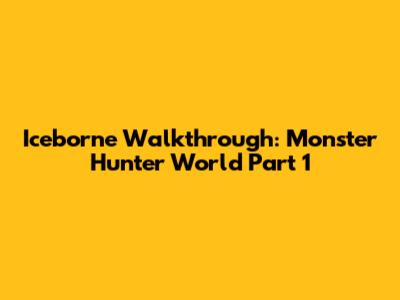 Iceborne Walkthrough: Monster Hunter World Part 1