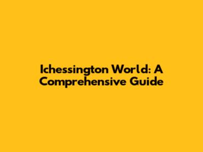 Ichessington World: A Comprehensive Guide