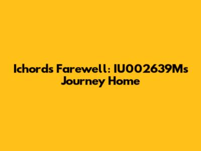 Ichord's Farewell: IU002639M's Journey Home