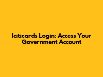 Iciticards Login: Access Your Government Account