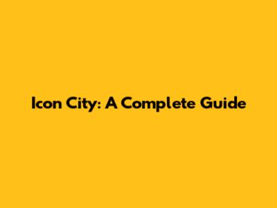 Icon City: A Complete Guide