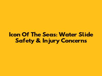Icon Of The Seas: Water Slide Safety & Injury Concerns