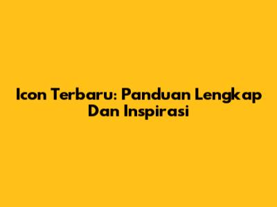 Icon Terbaru: Panduan Lengkap Dan Inspirasi