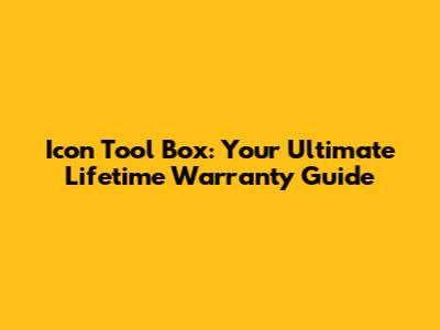 Icon Tool Box: Your Ultimate Lifetime Warranty Guide
