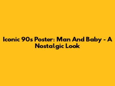 Iconic 90s Poster: Man And Baby - A Nostalgic Look