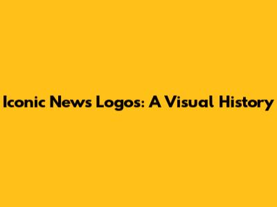 Iconic News Logos: A Visual History