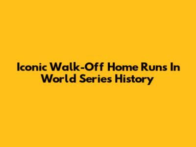 Iconic Walk-Off Home Runs In World Series History