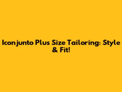 Iconjunto Plus Size Tailoring: Style & Fit!