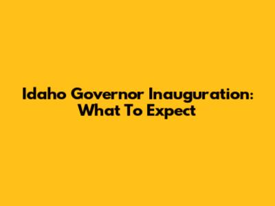 Idaho Governor Inauguration: What To Expect