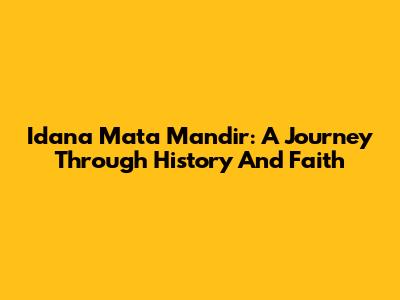 Idana Mata Mandir: A Journey Through History And Faith