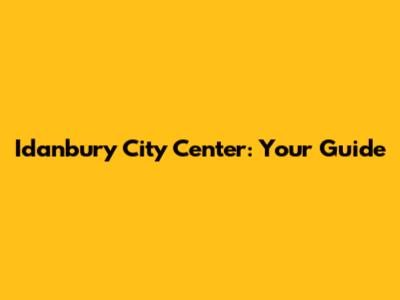 Idanbury City Center: Your Guide
