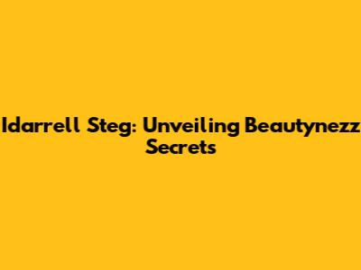 Idarrell Steg: Unveiling Beautynezz Secrets