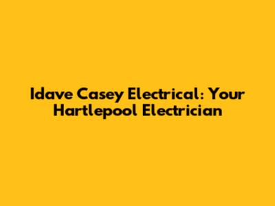 Idave Casey Electrical: Your Hartlepool Electrician