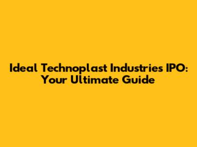 Ideal Technoplast Industries IPO: Your Ultimate Guide