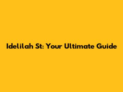 Idelilah St: Your Ultimate Guide