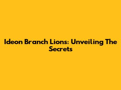 Ideon Branch Lions: Unveiling The Secrets