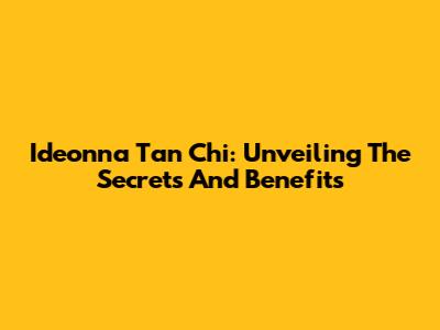 Ideonna Tan Chi: Unveiling The Secrets And Benefits