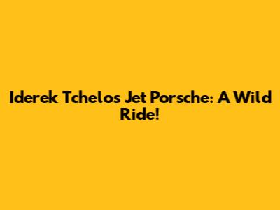 Iderek Tchelo's Jet Porsche: A Wild Ride!