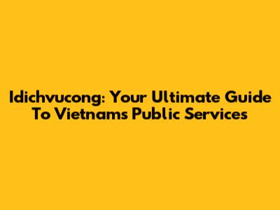 Idichvucong: Your Ultimate Guide To Vietnam's Public Services