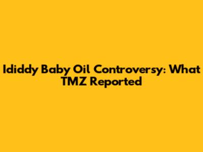 Ididdy Baby Oil Controversy: What TMZ Reported