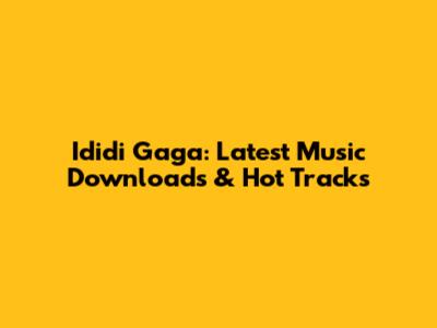 Ididi Gaga: Latest Music Downloads & Hot Tracks