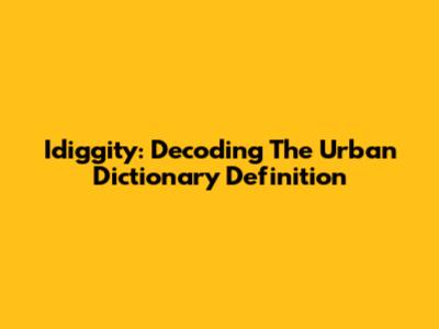 Idiggity: Decoding The Urban Dictionary Definition