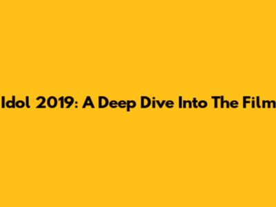 Idol 2019: A Deep Dive Into The Film