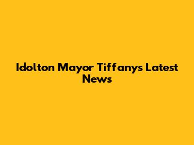 Idolton Mayor Tiffany's Latest News
