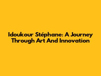 Idoukour Stéphane: A Journey Through Art And Innovation