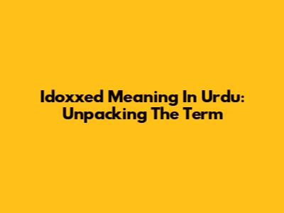 Idoxxed Meaning In Urdu: Unpacking The Term