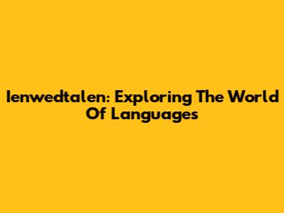 Ienwedtalen: Exploring The World Of Languages